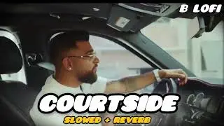 KARAN AUJLA - COURTSIDE  (Slowed + Reverb) |  | ALSO B LOfI
