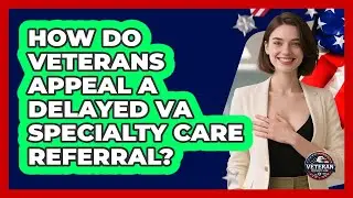How Do Veterans Appeal A Delayed VA Specialty Care Referral? - Veteran Community Guide