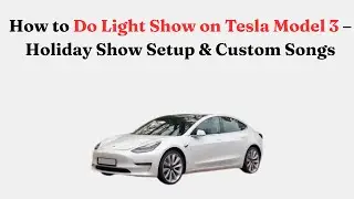 Как устроить световое шоу на Tesla Model 3 &ndash; настройка праздничного шоу и пользовательские мелодии.