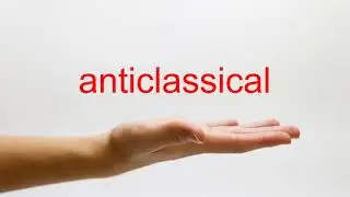 How to Pronounce anticlassical - American English