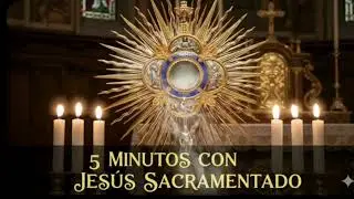 CINCO MINUTOS CON JESÚS SACRAMENTADO   Jueves 5 de Febrero de 2026