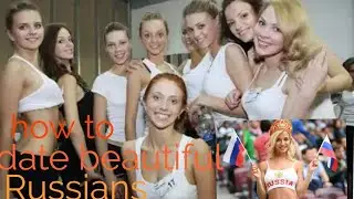 How To Date Beautiful Russian Girls