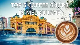 Top 5 Coffee Shops in Melbourne