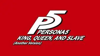 King, Queen, and Slave - Another Version - Persona 5