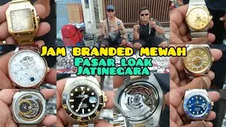 JAM TANGAN MEWAH MODEL TERBARU ‼️ ADA DI PASAR LOAK JATINEGARA || BANG ERWIN