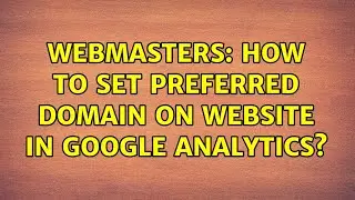 Webmasters: How to set preferred domain on website in google analytics?