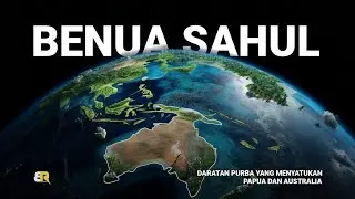 DARATAN PURBA YANG MENYATUKAN PAPUA DAN AUSTRALIA! SEJARAH PAPARAN SAHUL