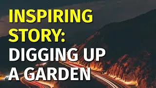 Inspiring Short Stories | Digging Up a Garden | Motivational & Inspirational Video