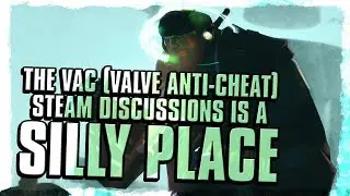 The VAC (Valve Anti Cheat) Steam Discussions Is A Silly Place