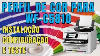 TESTANTO PERFIL DE COR PRÓPRIO PARA WF-C5810 - INSTALAÇÃO, CONFIGURAÇÃO E TESTE