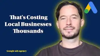 The Google Ads Mistake That's Costing Local Businesses Thousands