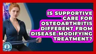 Is Supportive Care for Osteoarthritis Different From Disease-Modifying Treatment?
