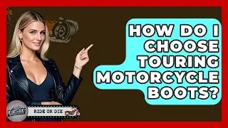 How Do I Choose Touring Motorcycle Boots? | Ride or Die Motorcycles
