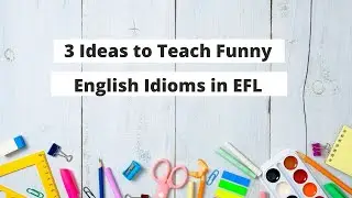 3 Ideas to Teach Funny English Idioms in EFL | ITTT | TEFL Blog