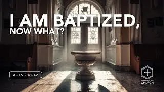I Am Baptized, Now What? // Paramount Church // September 28, 2025