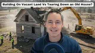 Building on Vacant Land Vs. Tearing Down an Old House