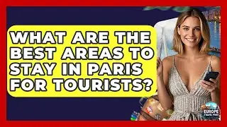 What Are The Best Areas To Stay In Paris For Tourists? - Europe Travel Pros