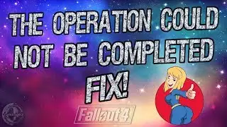 Fallout 4 - The Operation Could Not Be Completed Fix!