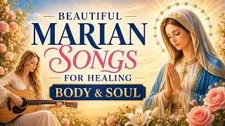Beautiful Marian Songs for Healing Body and Soul 🌹 Catholic Music for Peace and Comfort