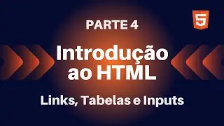 Introdução ao HTML | Links, Tabelas e Inputs | Parte 4