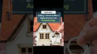 Guiding the Transition: Selling a Home to Move Parents into Assisted Living