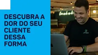 COMO DESCOBRIR A DOR DO CLIENTE