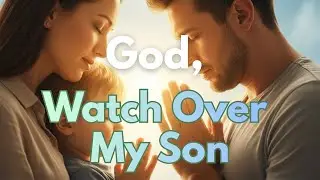 A New Year Prayer for My Son 🙏👨&zwj;🦱👨&zwj;👩&zwj;👦  Placing His Life in God&rsquo;s Hands