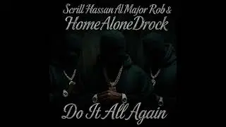 Scrill Hassan, Al Major Rob, HomeAlone Drock - Do It All Again (Official Audio)