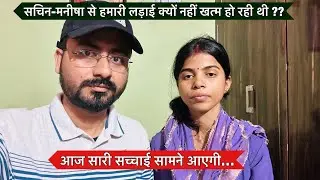 हमारी सचिन-मनीषा से हमारी लड़ाई क्यों हुई थी ? किसने आग में घी डाला था ?