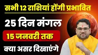 25 दिन मंगल 15 जनवरी तक क्या असर दिखाएंगे | सभी 12 राशियाँ होंगी प्रभाभित | Astro Manvender Rawat