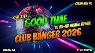 GOOD TIME (OWL CITY) - CLUB BANGER MIX |  DJ AR-AR ARAÑA REMIX | CLEAN MIX 2026