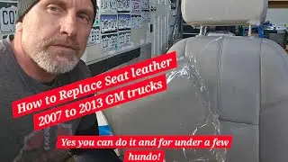 2007 to 2013 GM truck seat leather replacement.  How to replace old leather with a new kit?