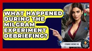 What Happened During The Milgram Experiment Debriefing? - Strange Science HQ