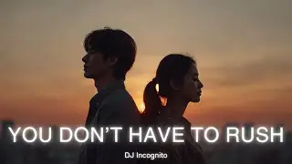 DJ Incognito &ndash; You Don&rsquo;t Have to Rush [OFFICIAL AUDIO]