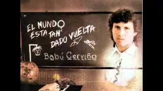 BABU CERVI&Ntilde;O El mundo esta tan dado vuelta.avi