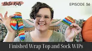 Episode 36: My Finished Wrap Top and many Sock WIPS | DoSo Knits Podcast