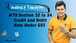 Section 32 to 34 Credit and Debit Note Under GST - Tax Invoice, Credit and Debit Notes, E-way Bill