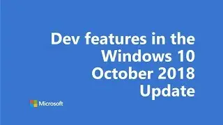 Dev features in the Windows 10 October 2018 Update | One Dev Minute