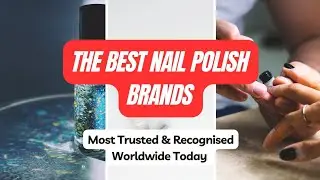 The Best Nail Polish Brands | Most Trusted & Recognised Worldwide Today You Need To Try.