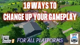10 WAYS TO CHANGE UP YOUR GAMEPLAY - Farming Simulator 19