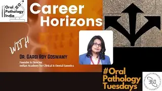 Dr Gargi Roy Goswami | Oral pathology 360| Dentistry |Career Horizons