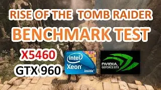 Benchmark Test Rise of The Tomb Raider on Xeon X5460 & GTX 960