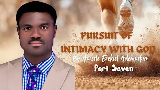 PURSUIT OF INTIMACY  WITH GOD (Part Seven) Apostle Ezekiel Adenipekun #sermon #message