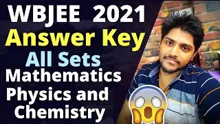 WBJEE 2021 OFFICIAL ANSWER KEY RELEASED | ALL SETS - MATHEMATICS, PHYSICS AND CHEMISTRY