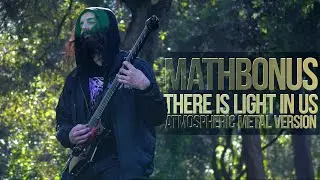 Mathbonus - There Is Light In Us (Atmospheric Metal Version)