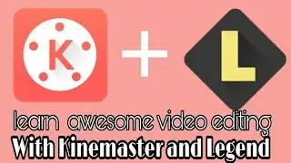 Learn Awesome Video Editing with Kinemaster and Legend Latest November
