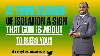 Is Your Season of Isolation a Sign That God Is About to Bless You? | Dr. Myles Munroe Motivation