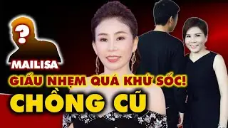 Hé lộ bí ẩn NGƯỜI CHỒNG CŨ của bà trùm buôn lậu Mailisa tại sao GIẤU NHẸM? #mailisamoinhat