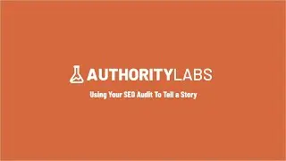 AuthorityLabs Webinar Replay: Using Your SEO Audit To Tell a Story