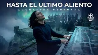 Hasta el &Uacute;ltimo Aliento | ADORACI&Oacute;N PROFUNDA para rendir tu vida a Dios
